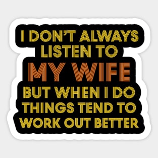 I Don't Always Listen To My Wife But When I Do Things Tend To Work Out Better Sticker